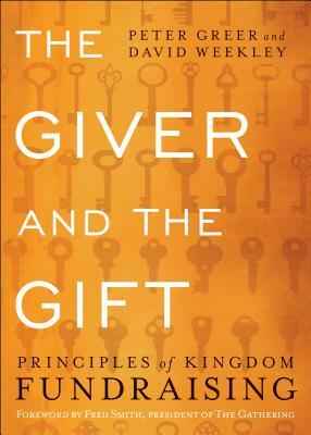 The Giver and the Gift: Principles of Kingdom Fundraising by David Weekley, Peter Greer