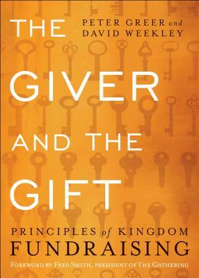 The Giver and the Gift: Principles of Kingdom Fundraising by Peter Greer, David Weekley