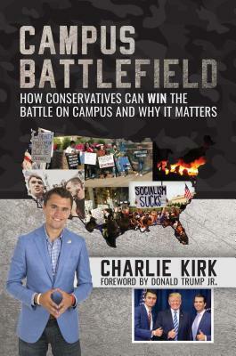 Campus Battlefield: How Conservatives Can Win the Battle on Campus and Why It Matters by Charlie Kirk