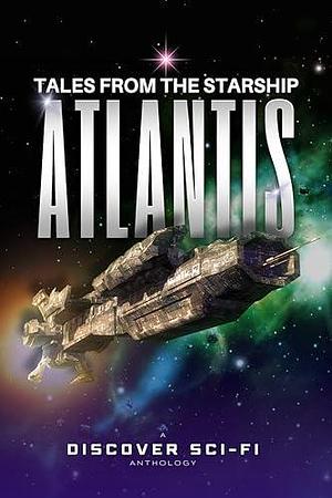 Tales from the Starship Atlantis: A Collection of Science Fiction Stories by Chloe Cotter, Chloe Cotter, Joshua Dalzelle, Steven Konkoly