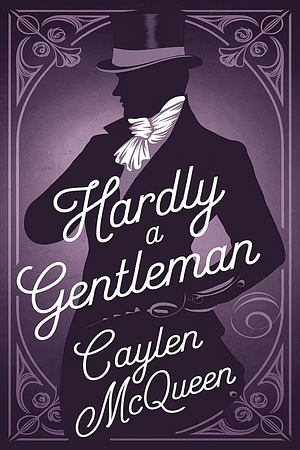 Hardly A Gentleman by Caylen McQueen
