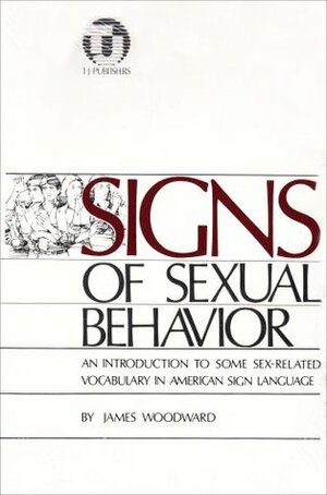 Signs of Sexual Behavior: An Introduction to Some Sex-Related Vocabulary in American Sign Language by James Woodward