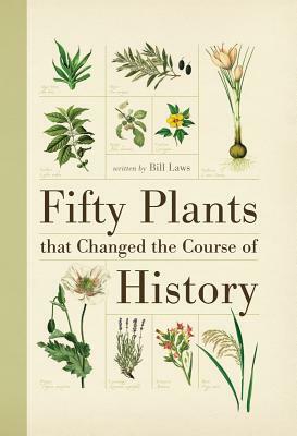 Fifty Plants That Changed the Course of History by Bill Laws