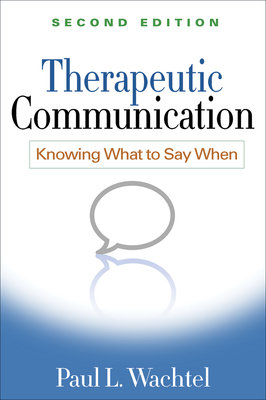 Therapeutic Communication, Second Edition: Knowing What to Say When by Paul L. Wachtel