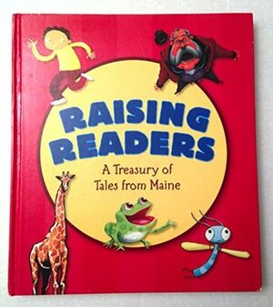 Raising Readers: A Treasury of Tales from Maine by Noah Z. Jones, David Elliott, Carol Diggory Shields, Scott Nash, Chris Van Dusen, Charles R. Smith Jr., Shirley Parenteau, Cynthia Jabar, Holly Meade