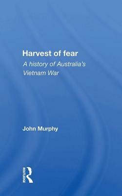 Harvest of Fear: A History of Australia's Vietnam War by John Murphy