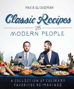 Classic Recipes for Modern People by Max Sussman, Eli Sussman