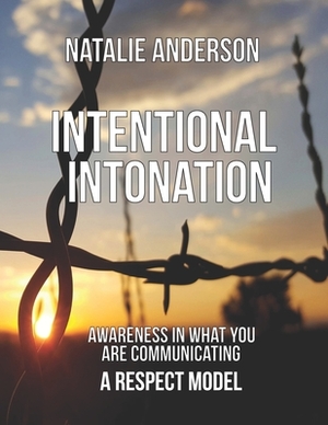 Intentional Intonation: Awareness in what you are communicating -A Respect Model by Natalie Anderson