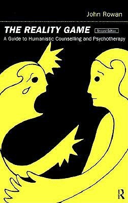 The Reality Game: A Guide to Humanistic Counselling and Psychotherapy by John Rowan