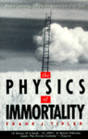 The Physics of Immortality: Modern Cosmology, God and the Resurrection of the Dead by Frank J. Tipler
