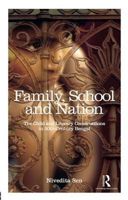 Family, School and Nation: The Child and Literary Constructions in 20th-Century Bengal by Nivedita Sen