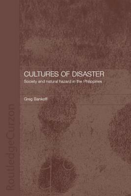 Cultures of Disaster: Society and Natural Hazard in the Philippines by Greg Bankoff
