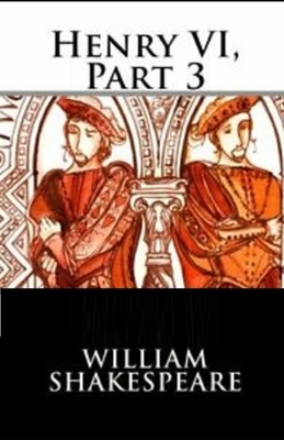 Henry VI, Part 3 Illustrated by William Shakespeare