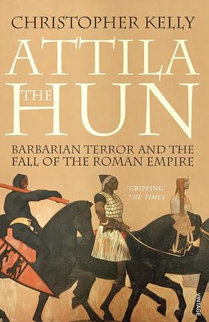 The End of Empire: Attila the Hun and the Fall of Rome by Christopher Kelly