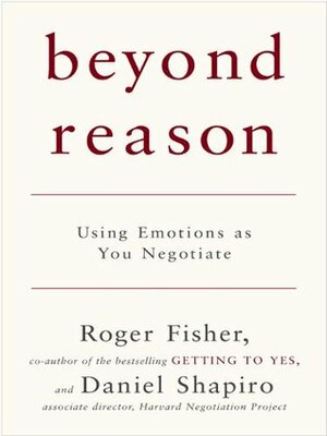 Beyond Reason: Using Emotions as You Negotiate by Roger Fisher