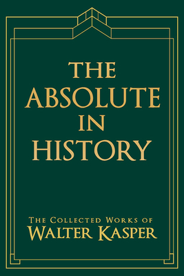 The Absolute in History: The Philosophy and Theology of History in Schelling's Late Philosophy by Walter Kasper