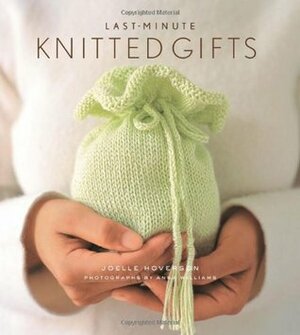 Last-Minute Knitted Gifts by Anna Williams, Joelle Hoverson