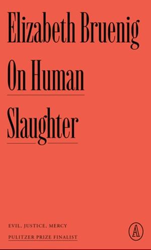 On Human Slaughter: Evil, Justice, Mercy by Elizabeth Bruenig