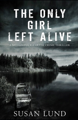 The Only Girl Left Alive: A McClintock-Carter Crime Thriller by Susan Lund