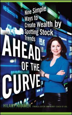 Ahead of the Curve: Nine Simple Ways to Create Wealth by Spotting Stock Trends by Hilary Kramer