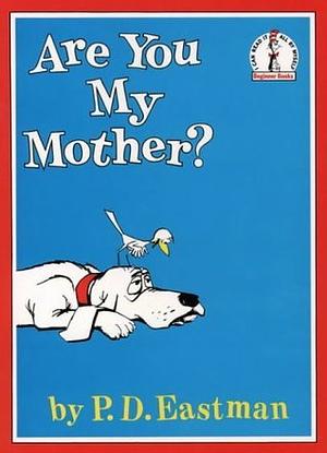 Are You My Mother? by P.D. Eastman