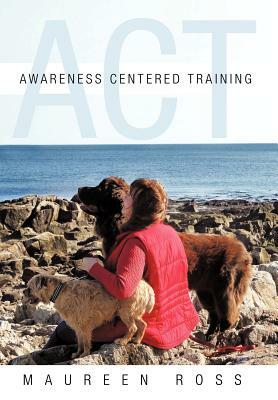 Awareness Centered Training - ACT by Maureen Ross