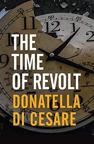 The Time of Revolt by Donatella Di Cesare, David Broder