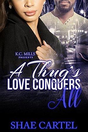 A Thug's Love Conquers All by Shae Cartel, Shae Cartel