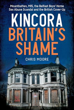 Kincora: Britain's Shame by Chris Moore