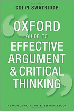 Oxford Guide to Effective Argument and Critical Thinking by Colin Swatridge