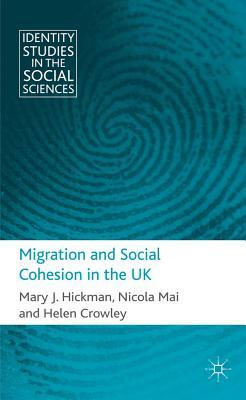 Migration and Social Cohesion in the UK by H. Crowley, N. Mai, M. Hickman