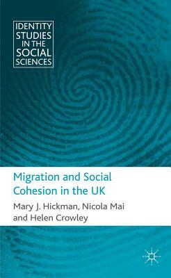 Migration and Social Cohesion in the UK by H. Crowley, N. Mai, M. Hickman