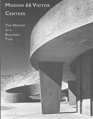 Mission 66 Visitor Centers: The History of a Building Type by Sarah Allaback