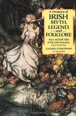 A Treasury of Irish Myth, Legend & Folklore: Fairy and Folk Tales of the Irish Peasantry by W.B. Yeats, Lady Augusta Gregory