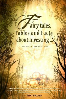 Fairy tales, Fables and Facts about Investing...: And How to Know What's What! by Steve Holland