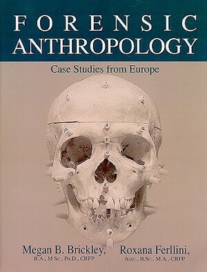 Forensic Anthropology: Case Studies from Europe by Roxana Ferllini, Megan B. Brickley