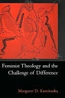 Feminist Theology and the Challenge of Difference by Margaret D. Kamitsuka