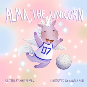 Alma, the Unicorn: A Children's Book About The Power of Diversity In Sports by Mike Alpers