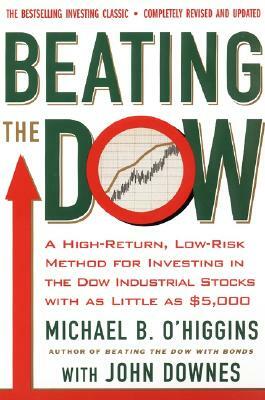 Beating the Dow Revised Edition: A High-Return, Low-Risk Method for Investing in the Dow Jones Industrial Stocks with as Little as $5,000 by John Downes, Michael B. O'Higgins