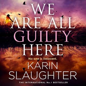 We Are All Guilty Here by Karin Slaughter