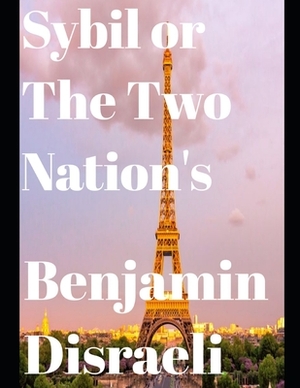 Sybil, or The Two Nations (Illustrated) by Benjamin Disraeli