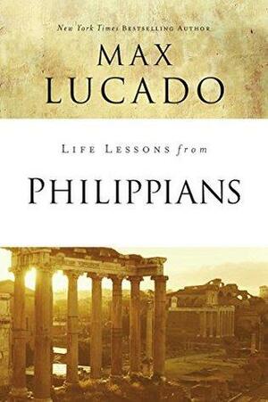 Life Lessons from Philippians by Max Lucado