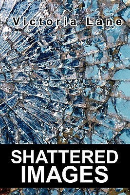 Shattered Images by Victoria Lane