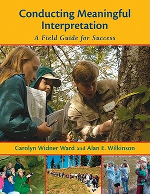 Conducting Meaningful Interpretation: A Field Guide for Success by Alan Wilkinson, Carolyn Widner Ward