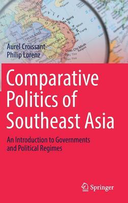 Comparative Politics of Southeast Asia: An Introduction to Governments and Political Regimes by Aurel Croissant, Philip Lorenz