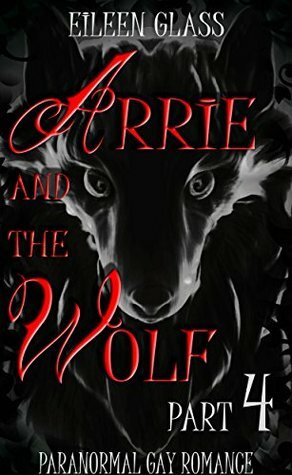 Arrie and the Wolf: Part 4 by Eileen Glass