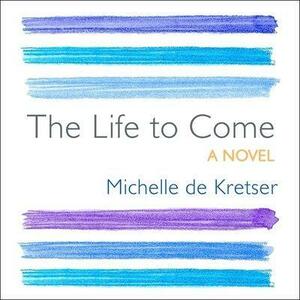 The Life to Come by Michelle Kretser