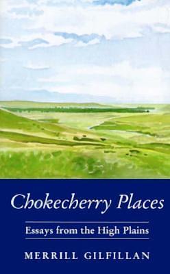 Chokecherry Places: Essays from the High Plains by Merrill Gilfillan, Merrill Gilfillan