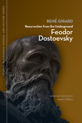 Resurrection from the Underground: Feodor Dostoevsky by Rene Girard
