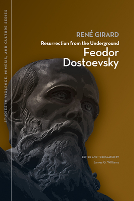 Resurrection from the Underground: Feodor Dostoevsky by René Girard